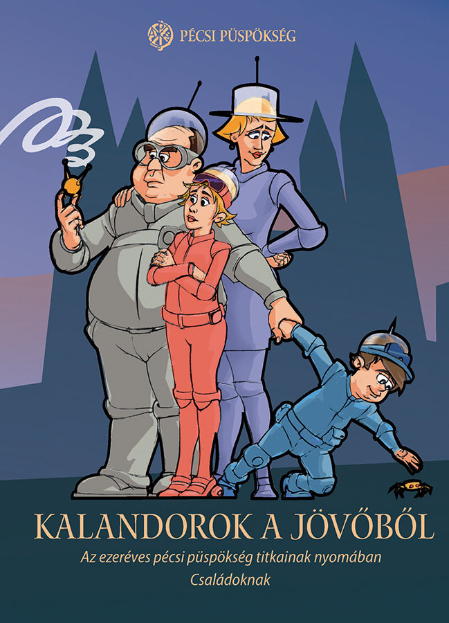 Kalandorok a jövőből – Családi lap az ezeréves pécsi püspökség titkainak nyomában setalolapok Kalandorok a jovobol csaladi
